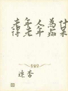 老年人为什么会得老年痴呆病