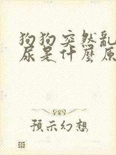 狗狗突然乱拉乱尿是什么原因