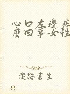 心口左边疼是怎么回事女性