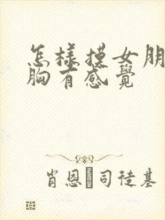 怎样摸女朋友的胸有感觉