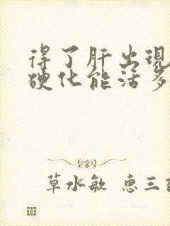 得了肝出现一点硬化能活多久