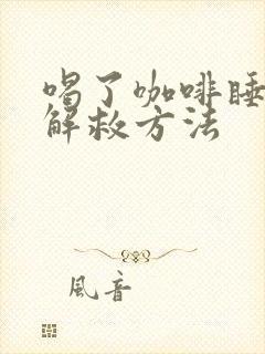 喝了咖啡睡不着解救方法