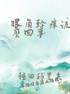 眼角干痒流泪怎么回事