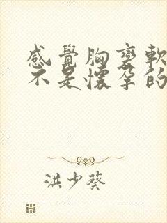 感觉胸变软了是不是怀孕的症状