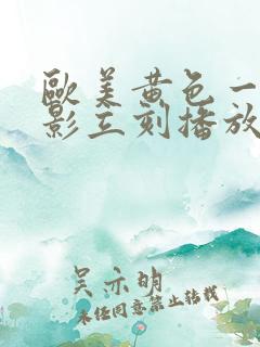 欧美黄色一级电影立刻播放