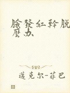 脸发红干脱皮怎么办