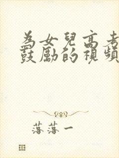 为女儿高考加油鼓励的视频