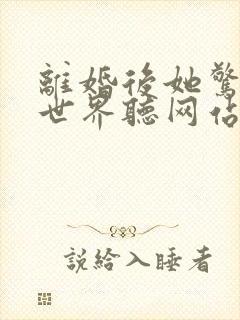 离婚后她惊艳了世界听网站