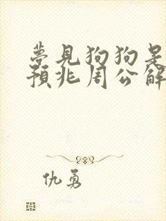 梦见狗狗是什么预兆周公解梦