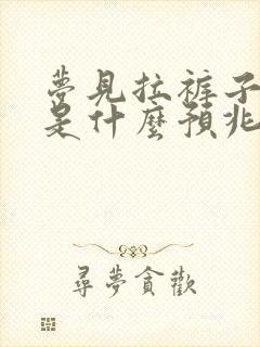 梦见拉裤子里屎是什么预兆 女性