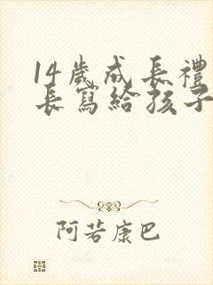 14岁成长礼家长写给孩子的一封信