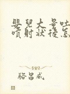 婴儿大量吐奶呈喷射状后怎么办