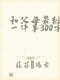 和父母最难忘的一件事300字