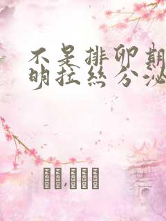 不是排卵期有透明拉丝分泌物