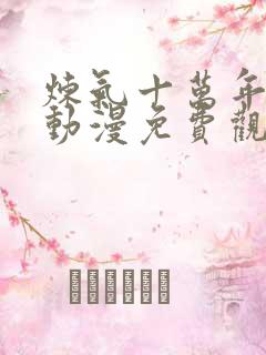 炼气十万年全集动漫免费观看