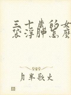 三十岁的女人眼袋浮肿怎么办?