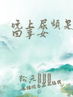 晚上尿频是怎么回事女