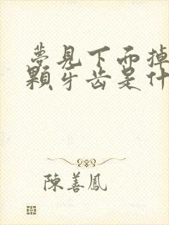 梦见下面掉了一颗牙齿是什么征兆