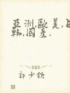 亚洲,欧美,日韩,国产.