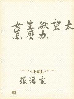 女生欲望太强了怎么办