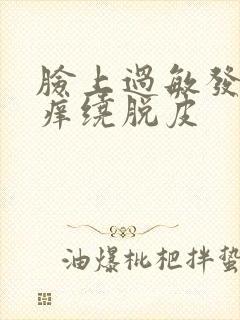 脸上过敏发红发痒绕脱皮