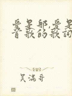 爱是那,爱是哪首歌的歌词