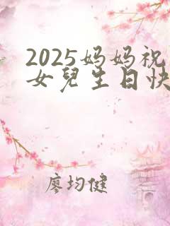 2025妈妈祝女儿生日快乐的祝福语