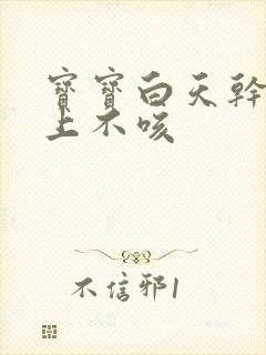 宝宝白天干咳晚上不咳