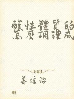 酸性体质的女人怎么调理成碱性