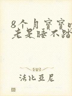 8个月宝宝晚上老是睡不踏实,哭闹