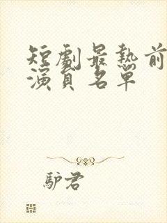 短剧最热前十女演员名单