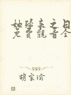 她归来之日短剧免费观看全集高清