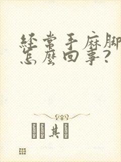 经常手麻脚麻是怎么回事?