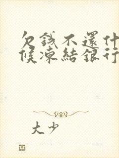 欠钱不还什么时候冻结银行卡