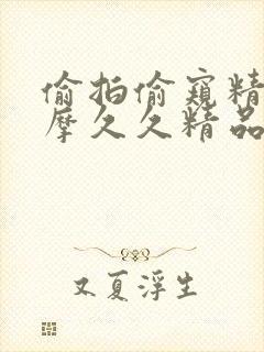 偷拍偷窥精油按摩久久精品视频中文字幕