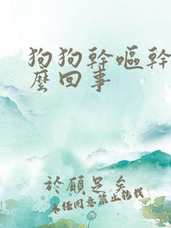 狗狗干呕干咳怎么回事