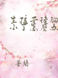 生孩子后胸部变小了怎么办