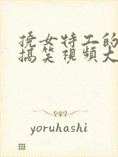 挠女特工的脚心搞笑视频大全