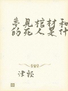 梦见棺材和里面的死人是什么意思