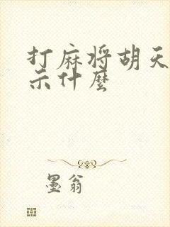 打麻将胡天胡预示什么