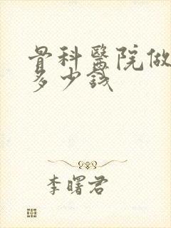 骨科医院做手术多少钱