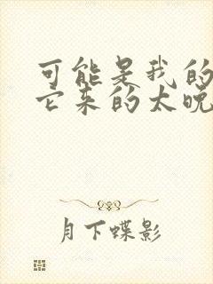 可能是我的爱情它来的太晚了什么歌