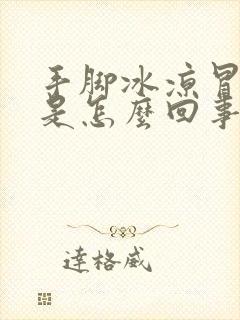 手脚冰凉冒虚汗是怎么回事女性