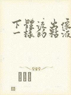 下体流出像鼻涕一样的粘液是什么