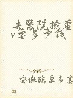 去医院检查hpv要多少钱