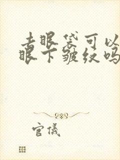 去眼袋可以改善眼下皱纹吗