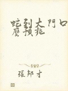 蛇到大门口是什么预兆