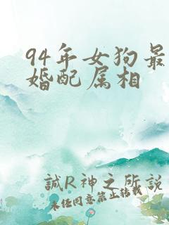 94年女狗最佳婚配属相