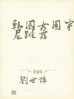 韩国女团穿比基尼跳舞