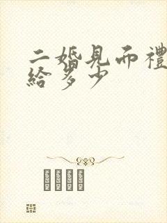 二婚见面礼一般给多少